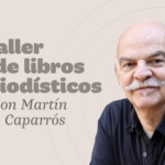 Martín Caparrós Taller libro periodistico Fundación Gabo